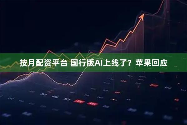 按月配资平台 国行版AI上线了?苹果回应