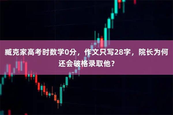 臧克家高考时数学0分，作文只写28字，院长为何还会破格录取他？