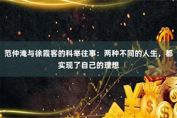 范仲淹与徐霞客的科举往事：两种不同的人生，都实现了自己的理想