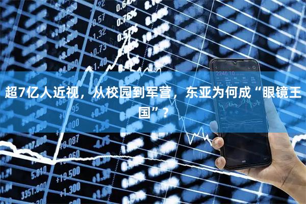 超7亿人近视,从校园到军营,东亚为何成“眼镜王国”?